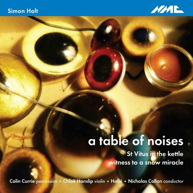 Halle; Colin Currie; Chloe Hanslip; Nicholas Collon - Simon Holt: A Table Of Noises - NMCD218