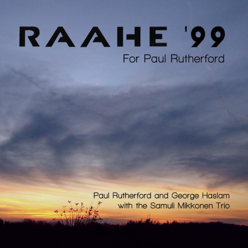 Paul Rutherford, George Haslam & Samuli Mikkonen Trio - Raahe '99 - For Paul Rutherford - SLAMCD328