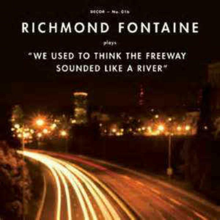 Richmond Fontaine - We Used To Think The Freeway Sounded Like A River - DECOR016LP