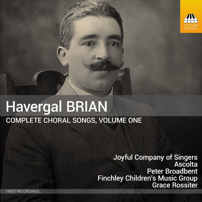 Joyful Company of Singers; Ascolta; Gavin Roberts; Christine Hankin; Imogen Barford; Finchley Children's Music Group; John Evanson; Peter Broadbent; Grace Rossiter - Havergal Brian: Complete Choral Songs, Vol. 1 - TOCC0395