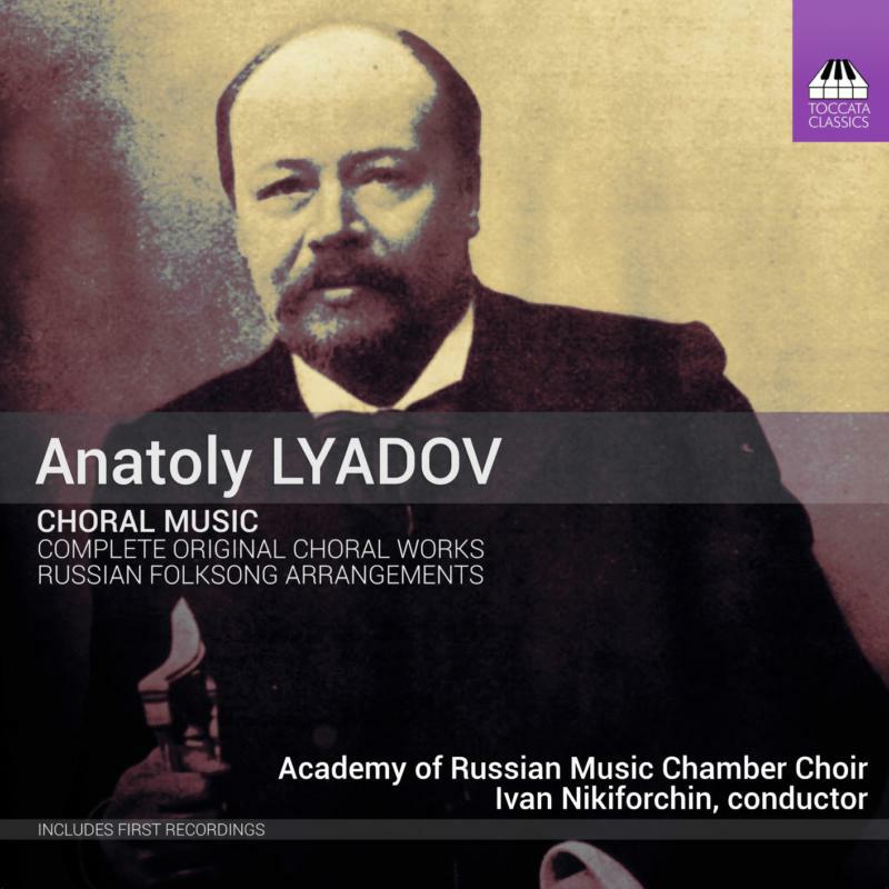 Academy Of Russian Music Chamb - Anatoly Lyadov: Choral Music - Complete Original Choral Works and Selected Russian - TOCC0614