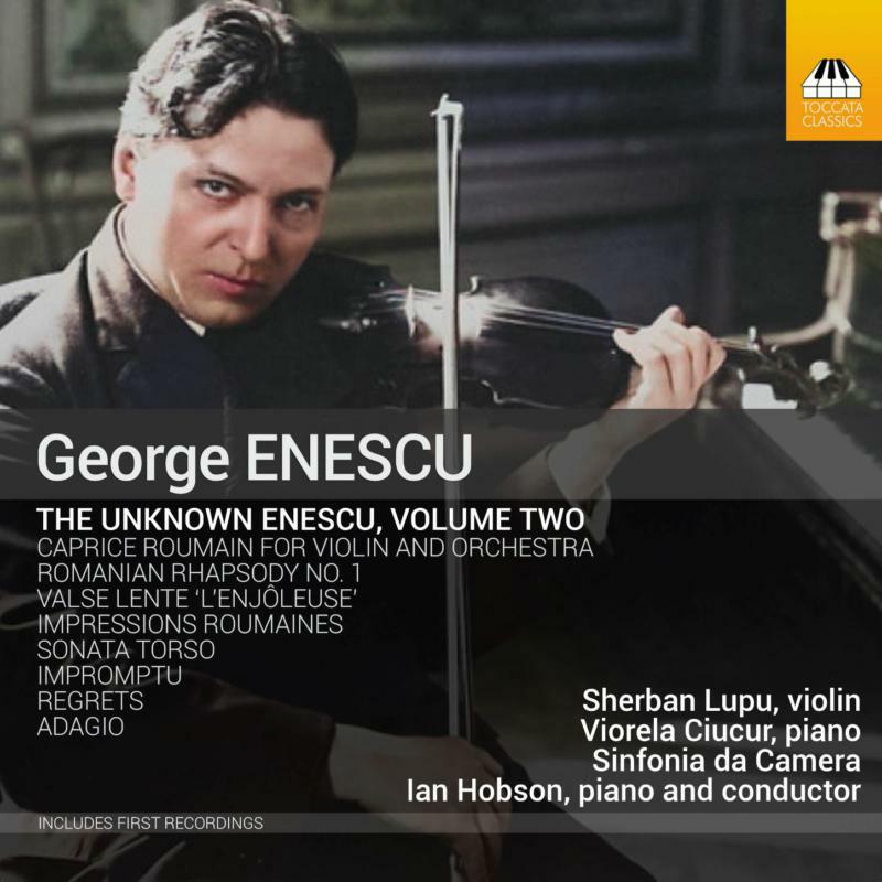 Sherban Lupu; Ian Hobson; Viorela Ciucur; Sinfonia da Camera - The Unknown Enescu, Vol. 2 - TOCC0647