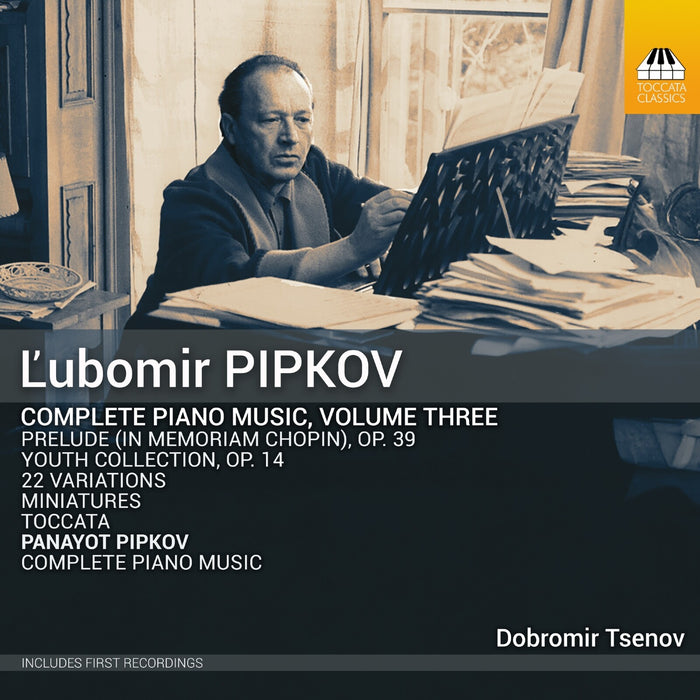 Dobromir Tsenov - L'ubomir Pipkov: Complete Piano Music, Vol. 3 - TOCC0789