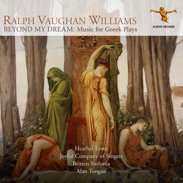 Heather Lowe, Alan Tongue, Britten Sinfonia, Joyful Company of Singers - Ralph Vaughan Williams: Beyond my Dream (Music for Greek Plays) - ALBCD033