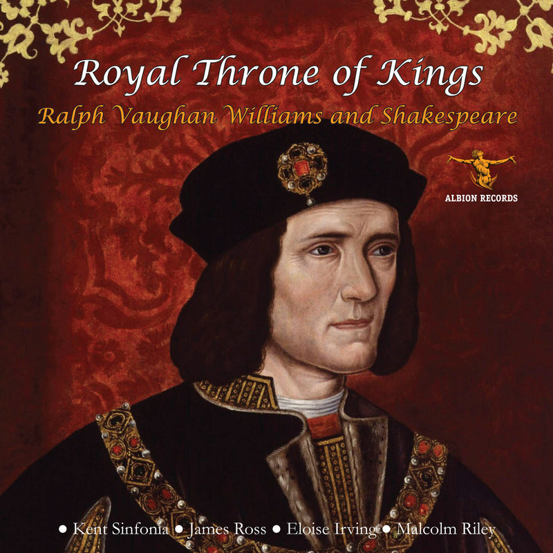 James Ross, Kent Sinfonia, Eloise Irving, Malcolm Riley - Royal Throne Of Kings: Ralph Vaughan Williams And Shakespeare - ALBCD062