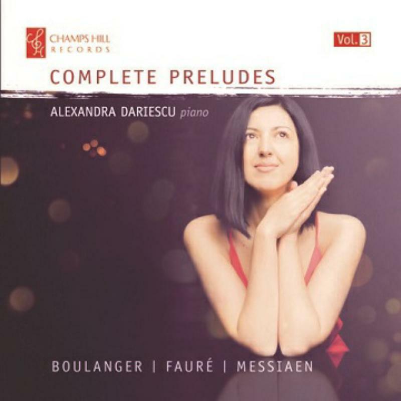 Alexandra Dariescu - Lili Boulanger, Gabriel Faur?, Olivier Messiaen, Alexandra Dariescu: Complete Preludes, Vol. 3 - CHRCD149