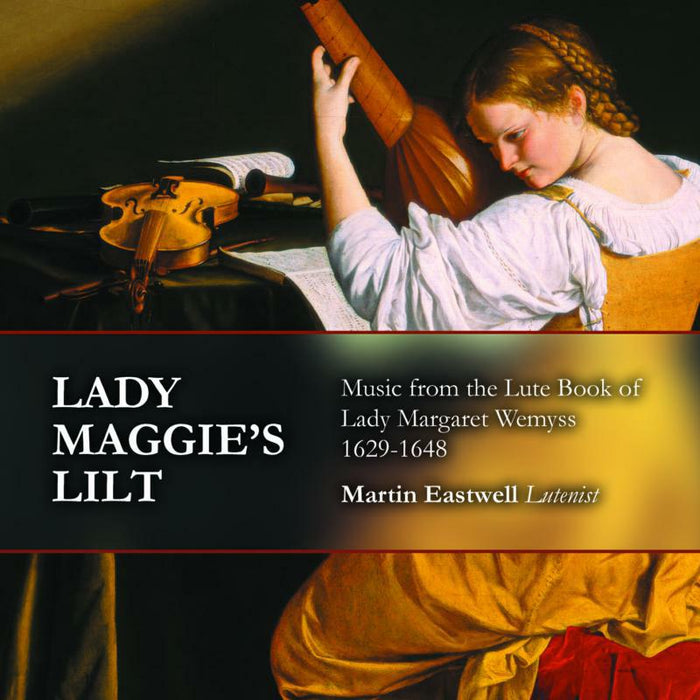 Martin Eastwell - Lady Maggie's Lilt: Music from the Lute Book of Lady Margaret Wemyss 1629-1648 - MMC104