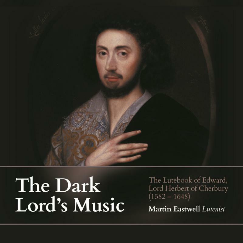 Martin Eastwell - The Dark Lord's Music: The Lutebook of Edward, Lord Herbert of Cherbury (1582-1648) - MMC117