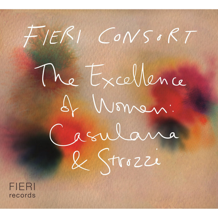 Fieri Consort - The Excellence of Women: Casulana & Strozzi - FIER005TEW