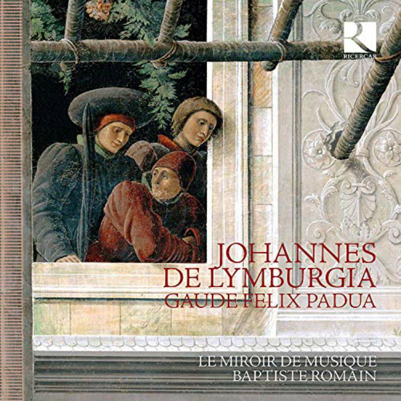 Le Miroir De Musique; Baptiste Romain - Johannes De Lymburgia; Gaude Felix Padua - RIC402