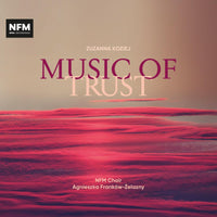 NFM Choir; N-Harmony Chamber Orchestra; Aleksandra Turalska; Agnieszka Frankow-Zelazny - Zuzanna Koziej: Music of Trust - ACD312