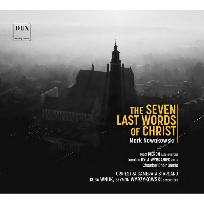 Orkiestra Camerata Stargard; Piotr Pieron; Chamber Choir Omnia; Kuba Wnuk - Mark Nowakowski: The Seven Last Words of Christ - DUX2219