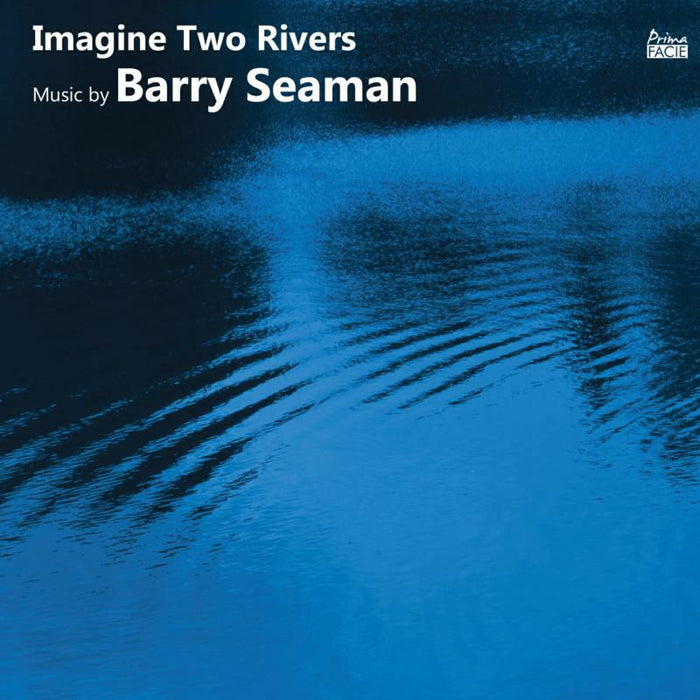 Francesca Saracino, Richard Casey, Duncan Honeybourne, Angharad Morgan, Lauren Scott, Timothy Dickinson - Imagine Two Rivers: The Music of Barry Seaman - PFCD198