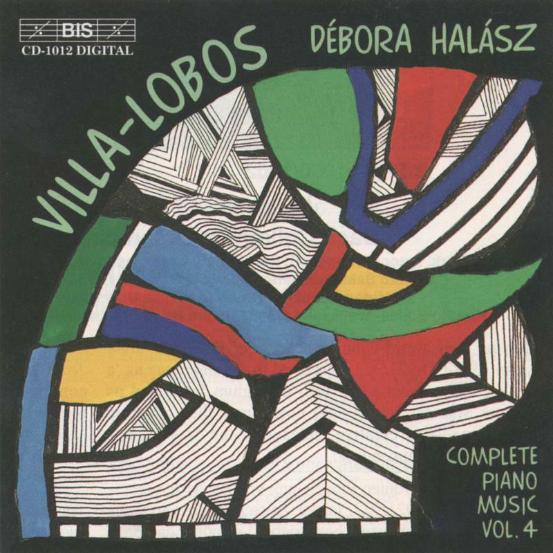 Halasz, Debora - Villa-Lobos : Complete Piano Music Vol. 4 - BISCD1012