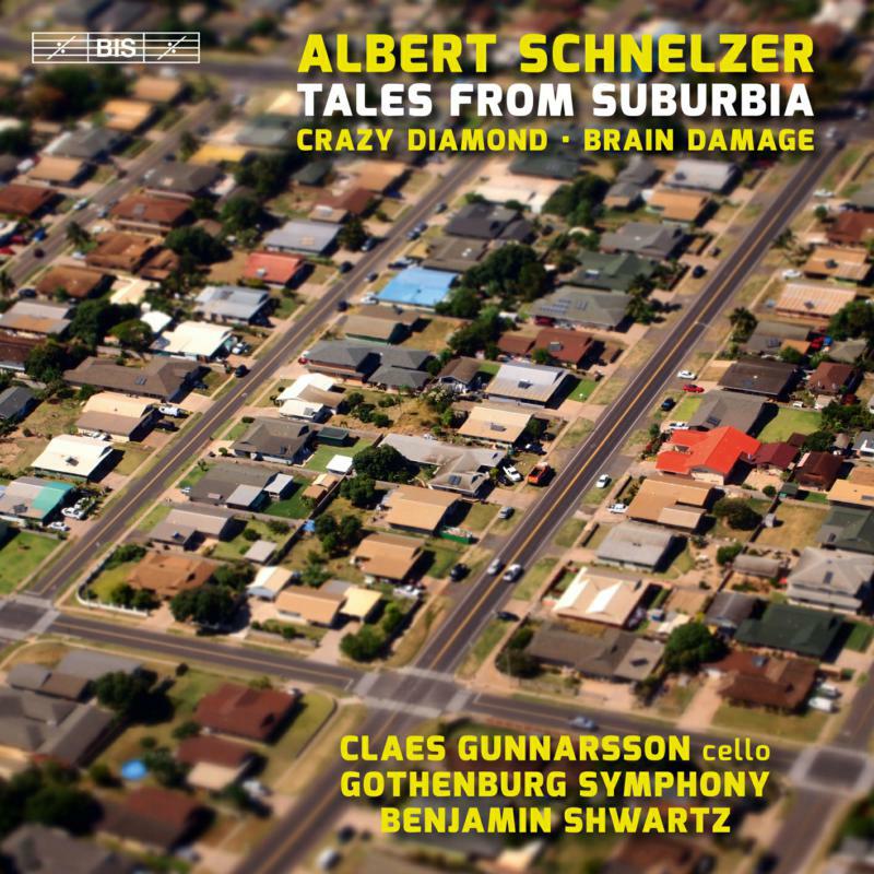 Gothenburg/Schwartz - Albert Schnelzer: Tales from Suburbia, Crazy Diamond, Brain Damage - BIS2313