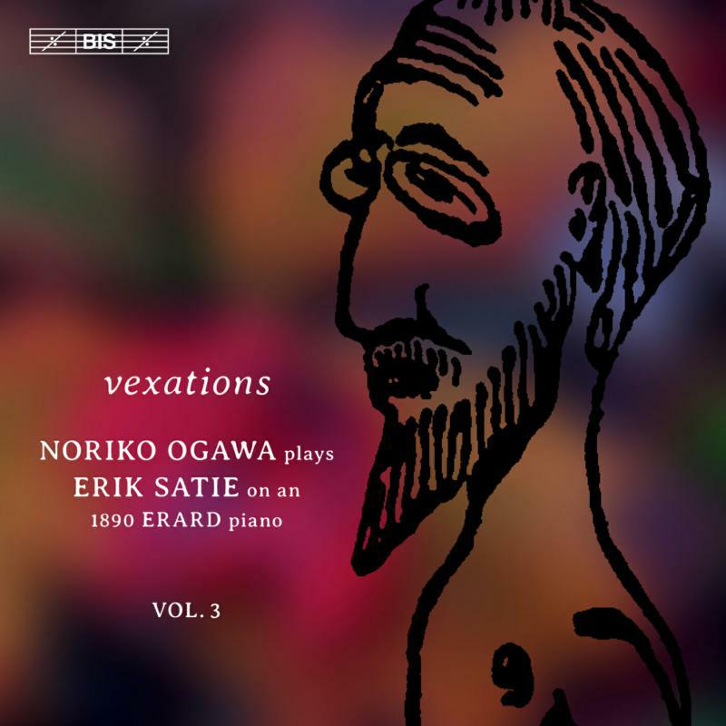 Noriko Ogawa - Vexations: Noriko Ogawa plays Erik Satie on an 1890 Erard Piano, Vol. 3 - BIS2325