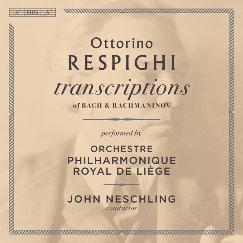Op Royal De Liege/Neschling - Ottorino Respighi: Transcriptions of Bach & Rachmaninov - BIS2350
