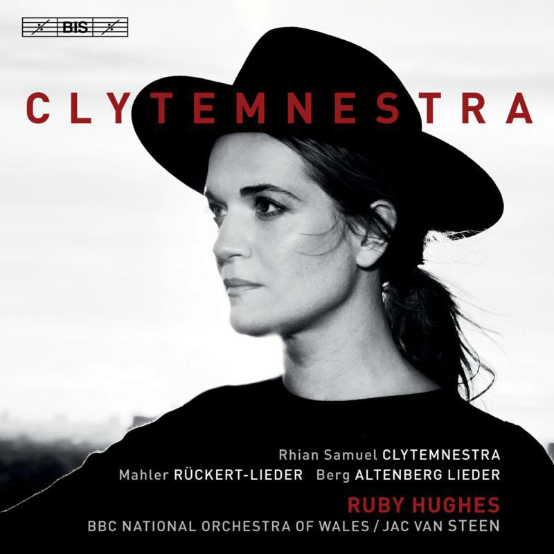 Ruby Hughes/Bbc Now/Steen - Rhian Samuel: Clytemnestra, Gustav Mahler: R?ckert-Lieder, Alban Berg: Altenberg Lieder - BIS2408