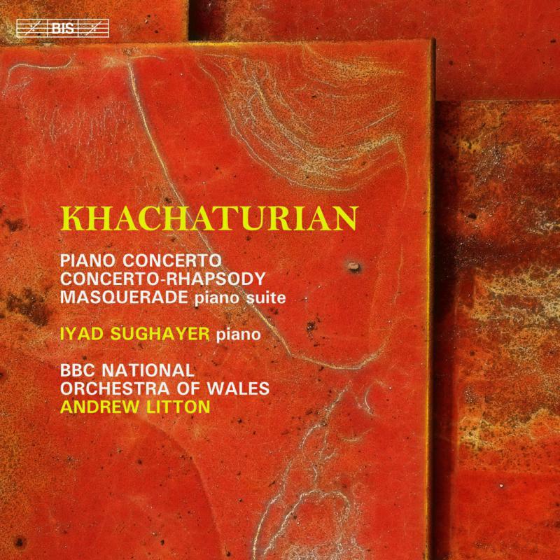 Iyad Sughayer, BBC National Orchestra of Wales, Andrew Litton - Aram Khachaturian: Piano Concerto; Concerto Rhapsody; Masquerade piano suite - BIS2586