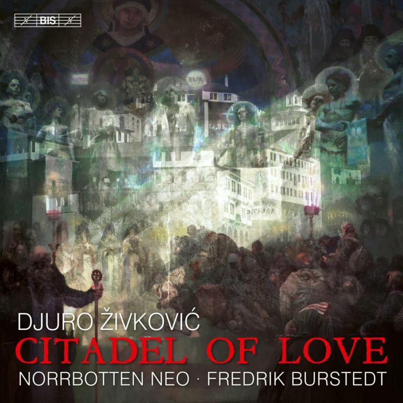 Norrbotten NEO; Fredrik Burstedt - Djuro Zivkovic: Citadel of Love - BIS2685
