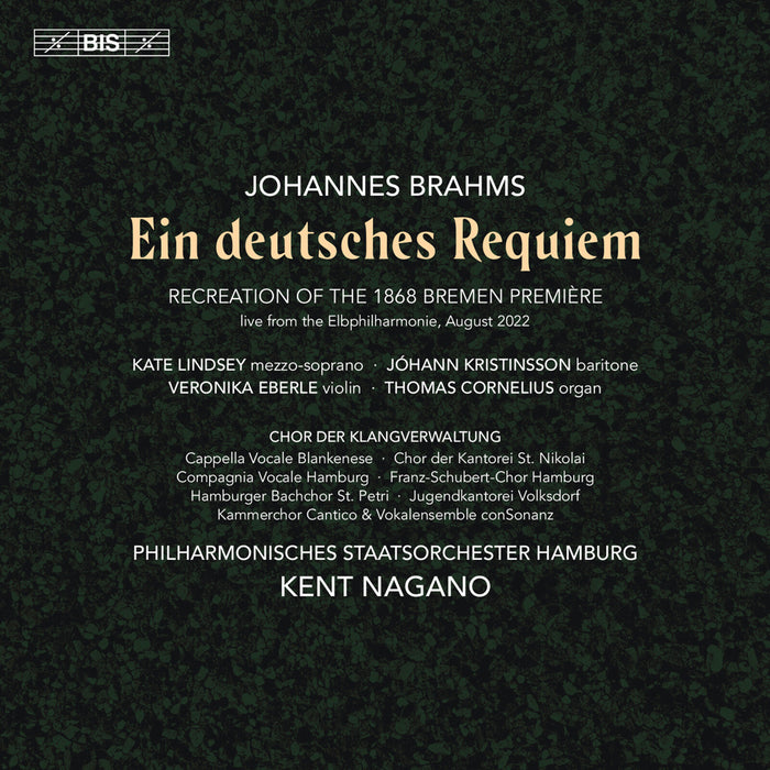 Kate Lindsey; Johann Kristinsson; Veronika Eberle; Thomas Cornelius; Chor der KlangVerwaltung; Cappella Vocale Blankenese; Chor der Kantorei St. Nikolai; Campagnia Vocale Hamburg; Franz-Schubert-Chor Hamburg; Hamburger Bachchor St. Petri; Jugendkantorei Volksdorf; Kammerchor Cantico; Vokalensemble c - Johannes Brahms: Ein deutsches Requiem (Recreation of the 1868 Bremen Premiere) - BIS2720