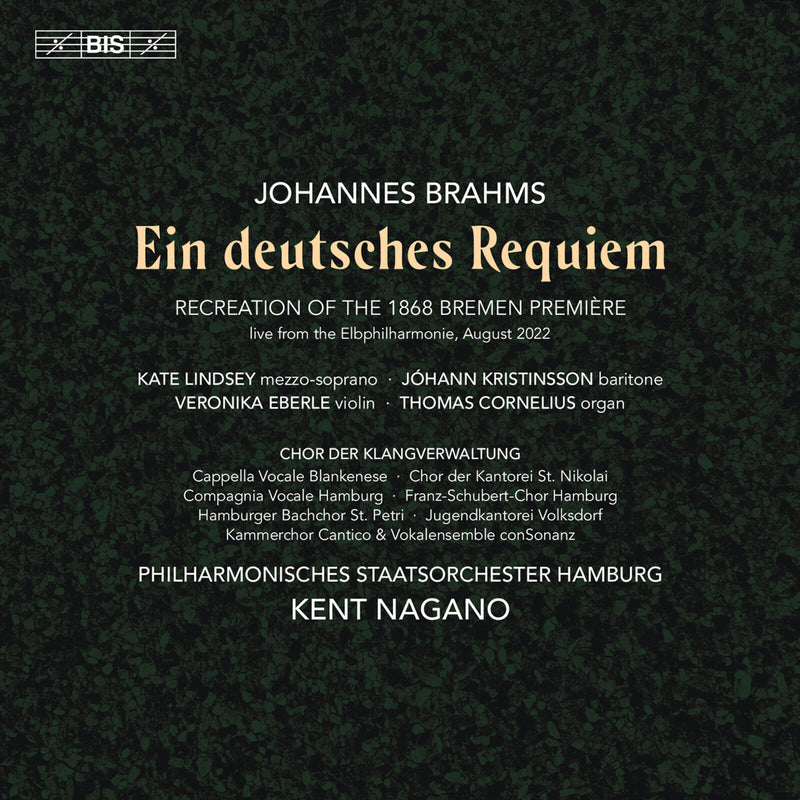 Kate Lindsey; Johann Kristinsson; Veronika Eberle; Thomas Cornelius; Chor der KlangVerwaltung; Cappella Vocale Blankenese; Chor der Kantorei St. Nikolai; Campagnia Vocale Hamburg; Franz-Schubert-Chor Hamburg; Hamburger Bachchor St. Petri; Jugendkantorei Volksdorf; Kammerchor Cantico; Vokalensemble c - Johannes Brahms: Ein deutsches Requiem (Recreation of the 1868 Bremen Premiere) - BIS2720