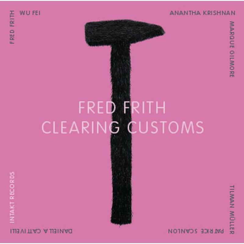 Fred Frith - Clearing Customs - INTAKT176