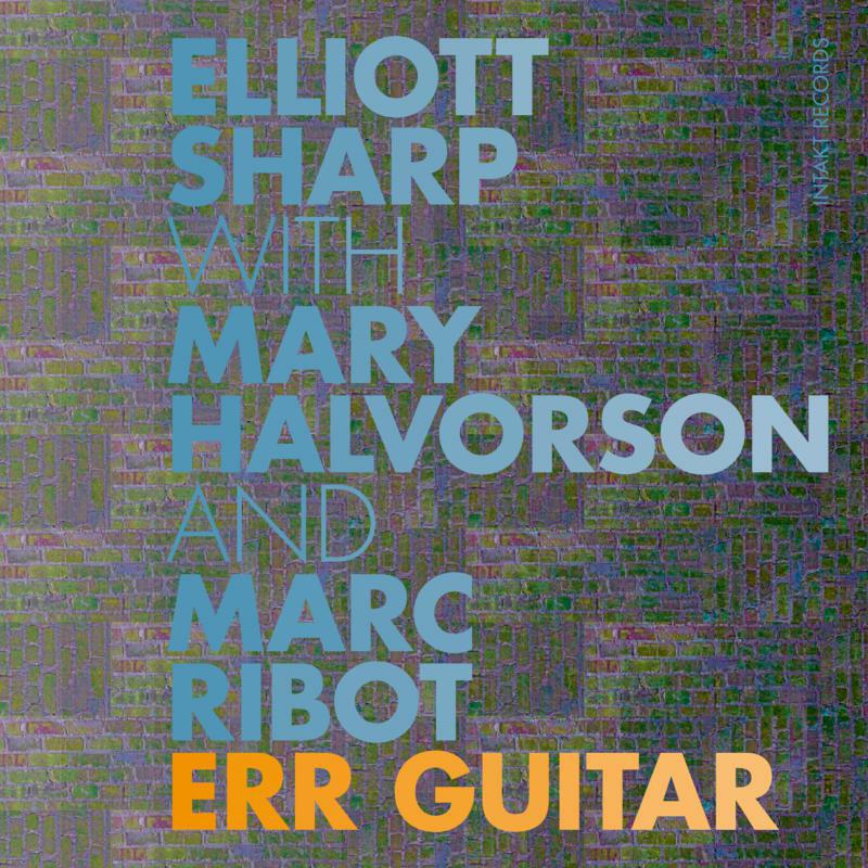 Sharp/Halvorson/Ribot - Err Guitar - INTAKT281