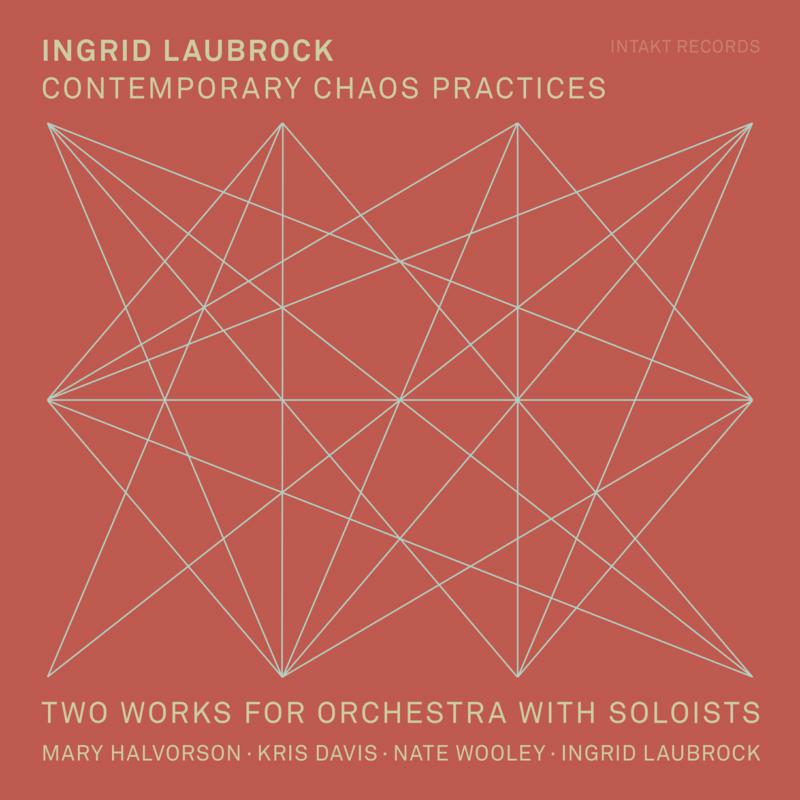 Ingrid Laubrock - Contemporary Chaos Practices - INTAKT314