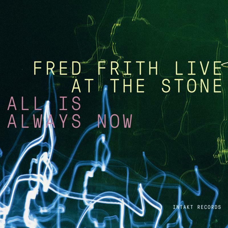 Fred Frith - Live At The Stone - All Is Always Now - INTAKT320