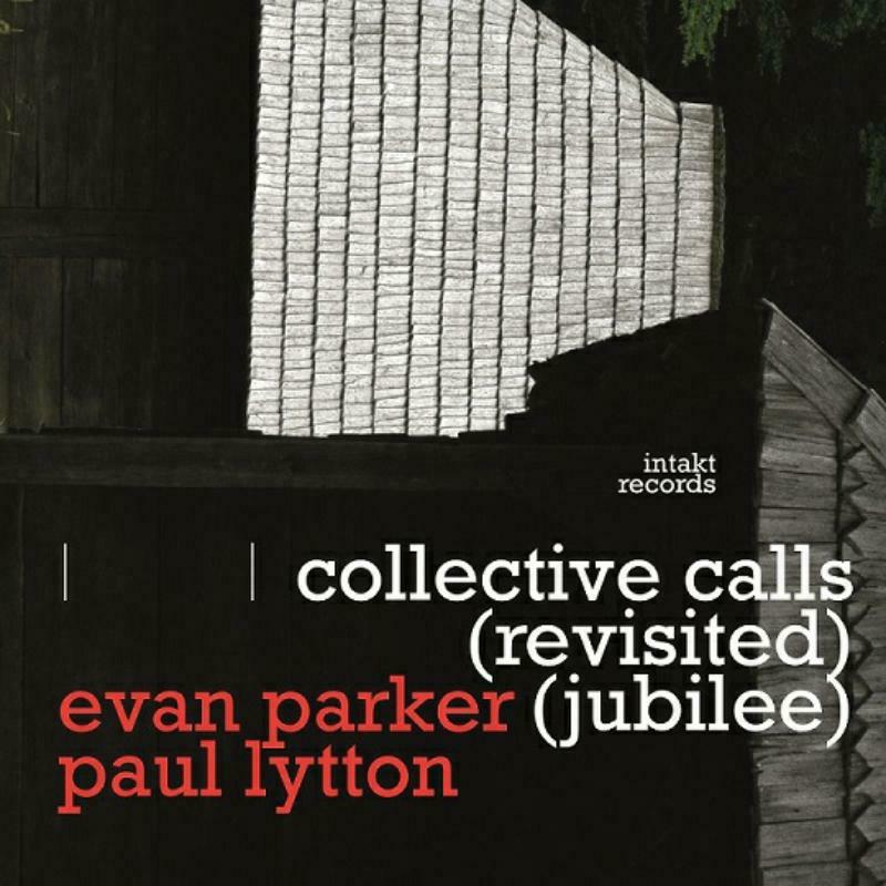 Evan Parker & Paul Lytton - Collective Calls (Revisited Jubilee) - INTAKT343