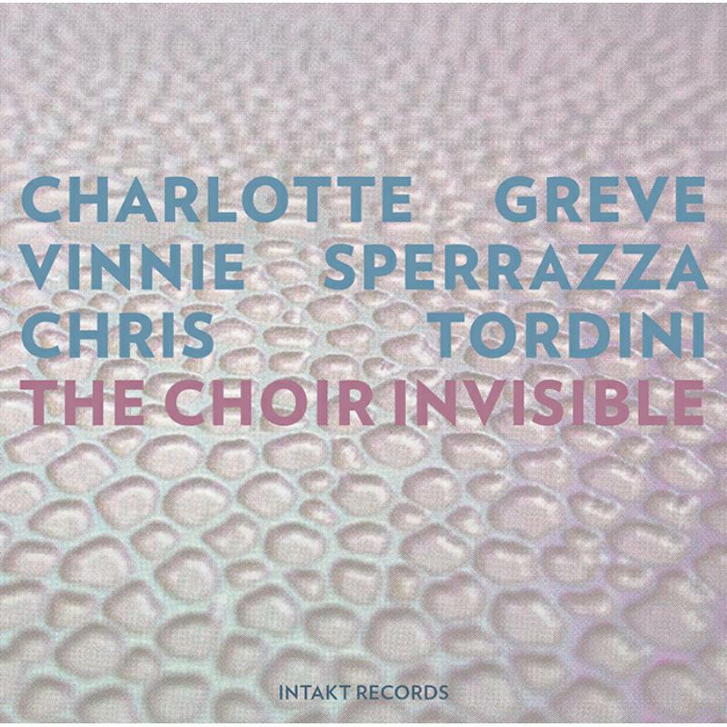 Greve - Sperrazza - Tordini - The Choir Invisible - INTAKT347