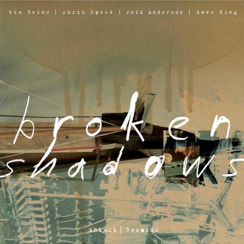 Broken Shadows (Tim Berne, Chris Speed, Reid Anderson, Dave King) - Broken Shadows - INTAKT362