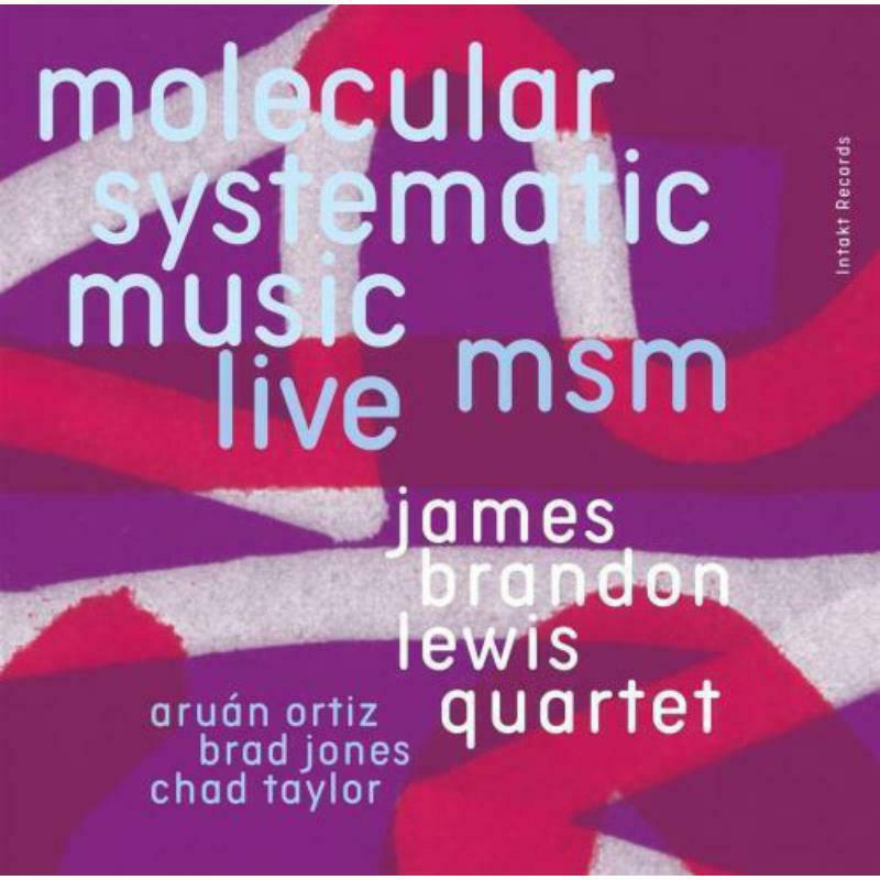 James Brandon Lewis Quartet - MSM Molecular Systematic Music - INTAKT389