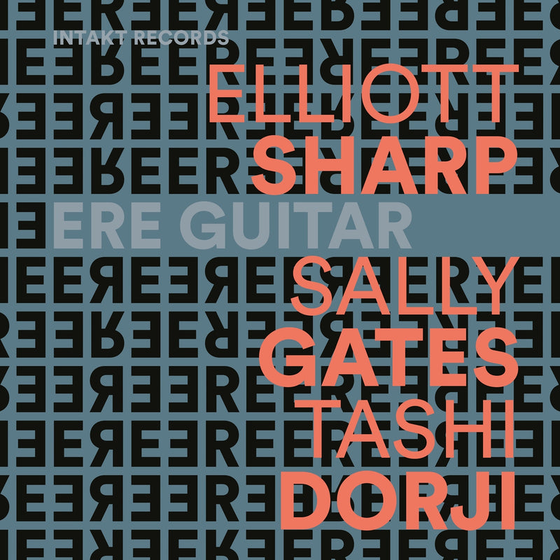 Elliott Sharp - Sally Gates - Tashi Dorji - Ere Guitar - INTAKT418