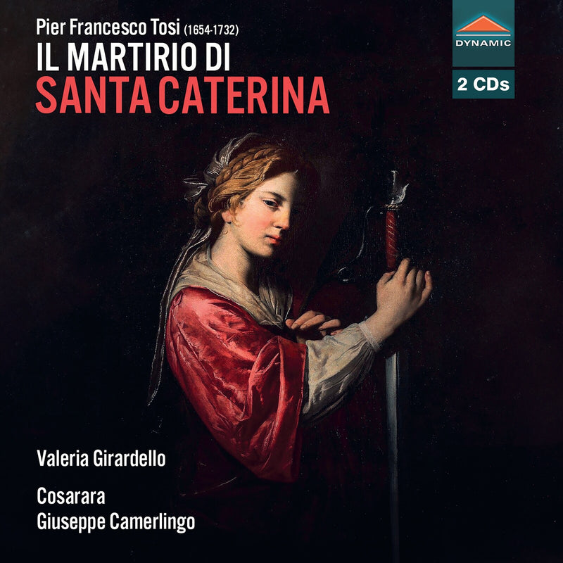 Valeria Girardello; Luca Greco; Vittoria Giacobazzi; Leopoldo Punziano; Enrico Torre; Maurizio Rea; Cosarara; Giuseppe Camerlingo - Pier Francesco Tosi: Il martirio di Santa Caterina - CDS8066