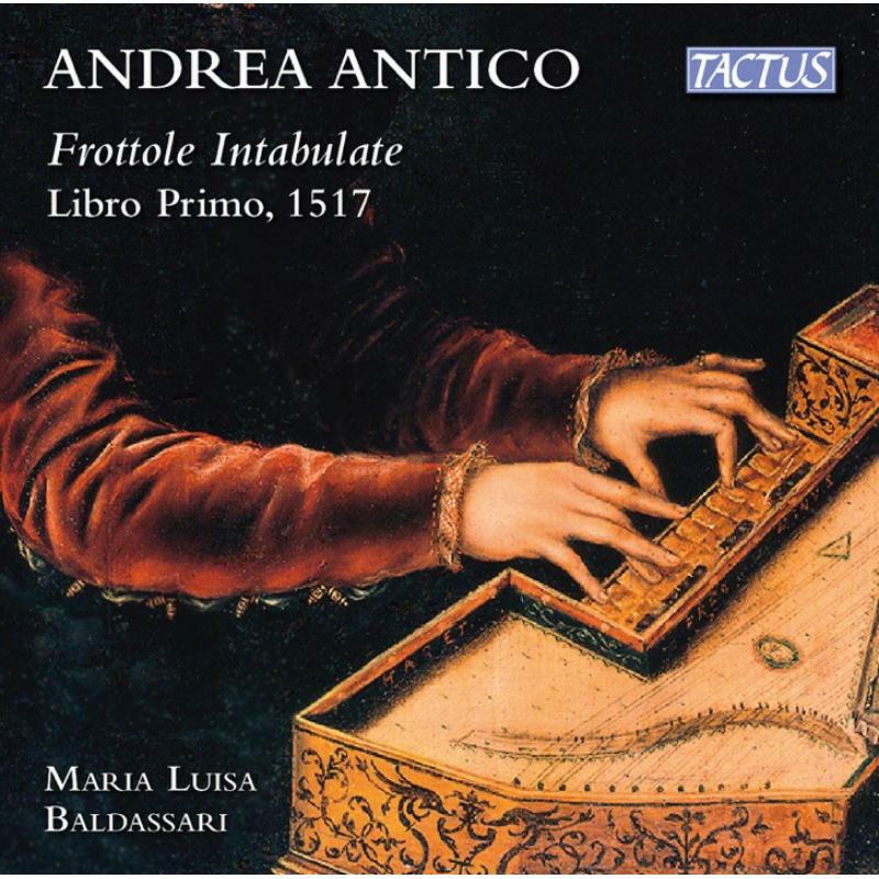 Maria Luisa Baldassari - Andrea Antico: Frottole Intabulate (Libro Primo, 1517) - TC480101