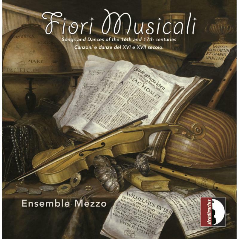 Ensemble Mezzo - Fiori Musicali: Songs and Dances of the 16th and 17th centuries - STR37195