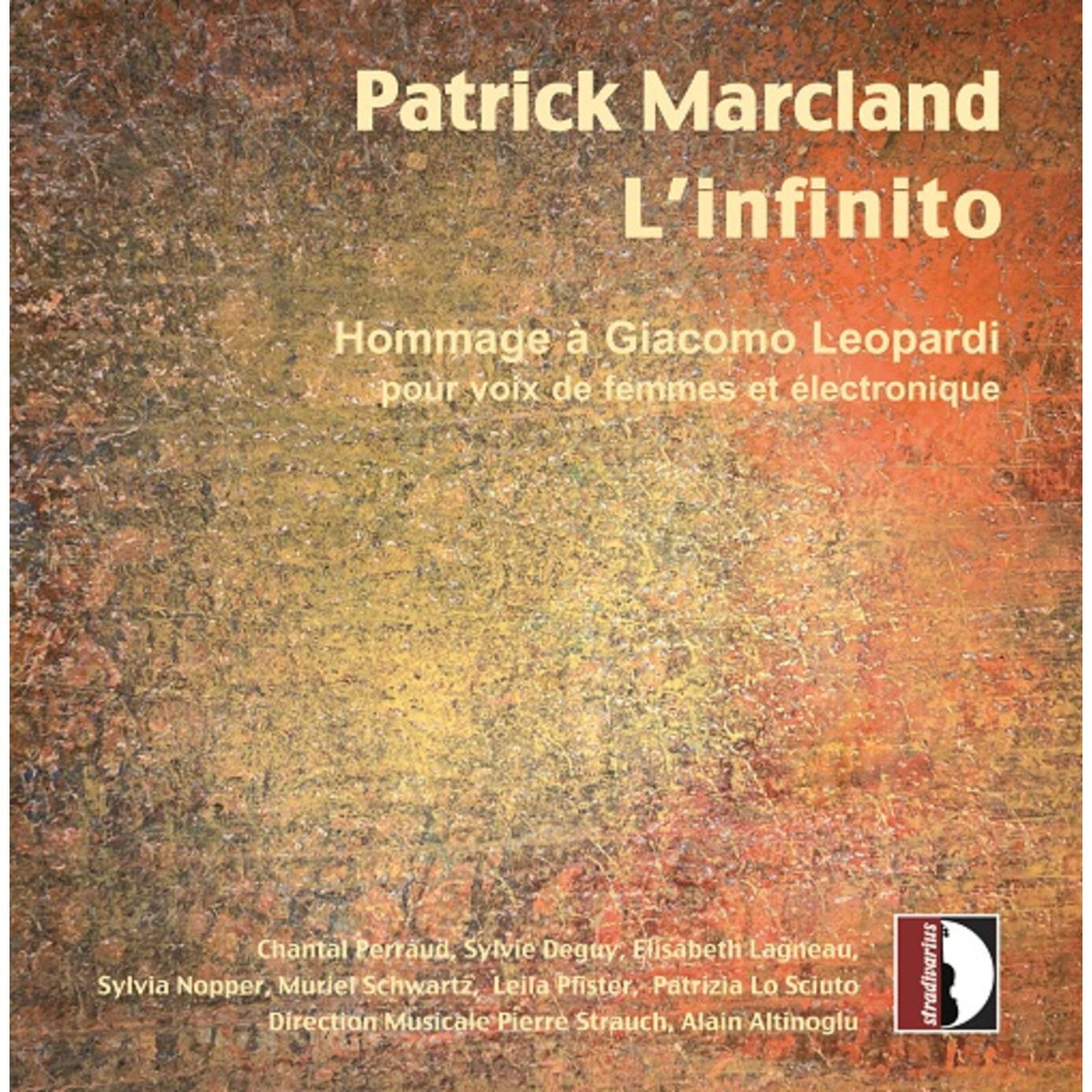 Chantal Perraud; Sylvie Deguy; Elisabeth Lagneau; Sylvia Nopper; Muriel Schwartz; Leila Pfister; Patrizia Lo Sciuto; Pierre Strauch; Alain Altinoglu - Patrick Marcland: L'infinito - Hommage a Giacomo Leopardi pour voix de femmes et electronique - STR37352