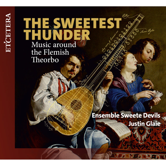 Ensemble Sweete Devils; Justin Glaie - The Sweetest Thunder: Music around the Flemish Theorbo - KTC1889