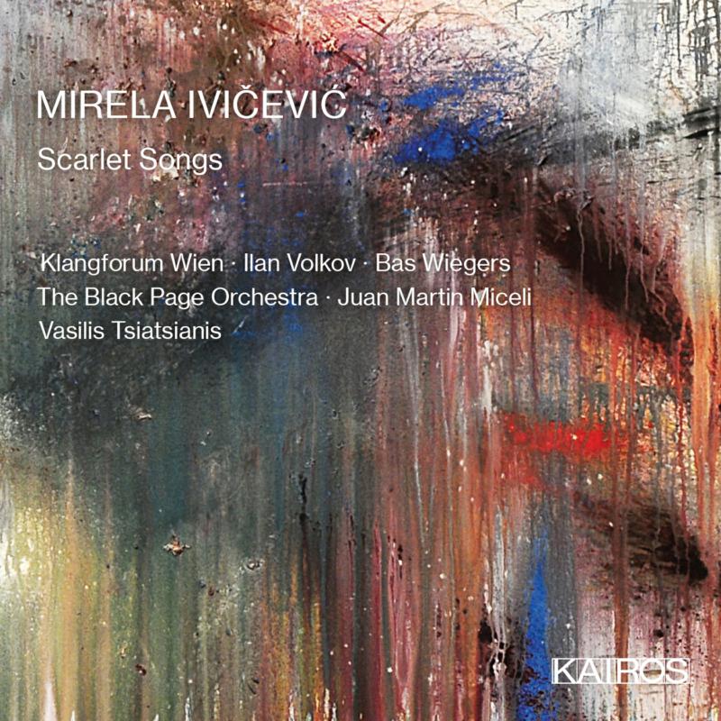 Klangforum Wien; Bas Wiegers; Ilan Volkov; The Black Page Orchestra; Juan Martin Miceli; Vasilis Tsiatsianis - Mirela Ivicevic: Scarlet Songs - KAI0015123