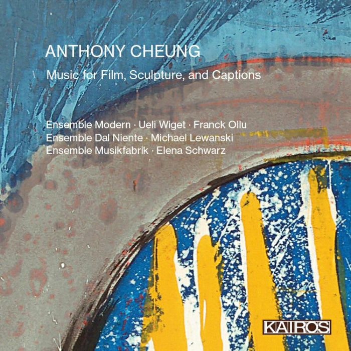 Ensemble Musikfabrik; Elena Schwarz, Ueli Wiget, Ensemble Modern, Franck Ollu, Ensemble Dal Niente, Michael Lewanski - Anthony Cheung: Music for Film, Sculpture, and Captions - KAI0022008