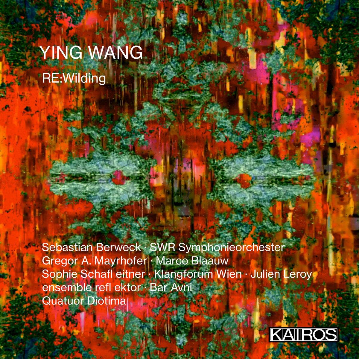 Sebastian Berweck, SWR Symphonieorchester, Gregor A. Mayrhofer, Marco Blaauw, Sophie Schafleitner, Klangforum Wien, Julien Leroy, ensemble reflektor, Bar Avni, Quatuor Diotima - Ying Wang: RE:Wilding - KAI0022053