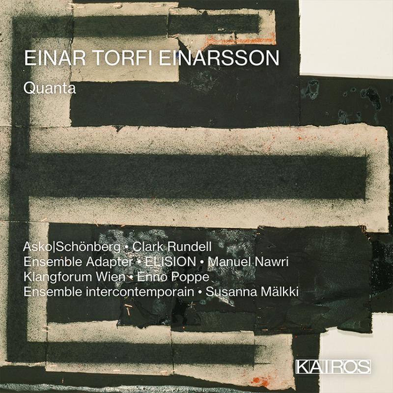 Ensemble intercontemporain;  Enno
Poppe; Klangforum
Wien; Manuel Nawri; Manuel Nawri; Asko|Schonberg; Clark 
Rundell; ELISION; Susanna Malkki - Einar Torfi Einarsson: Quanta - 0015112KAI