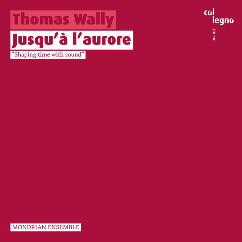 Mondrian Ensemble - Thomas Wally: Jusqu'à l'aurore - COL20448