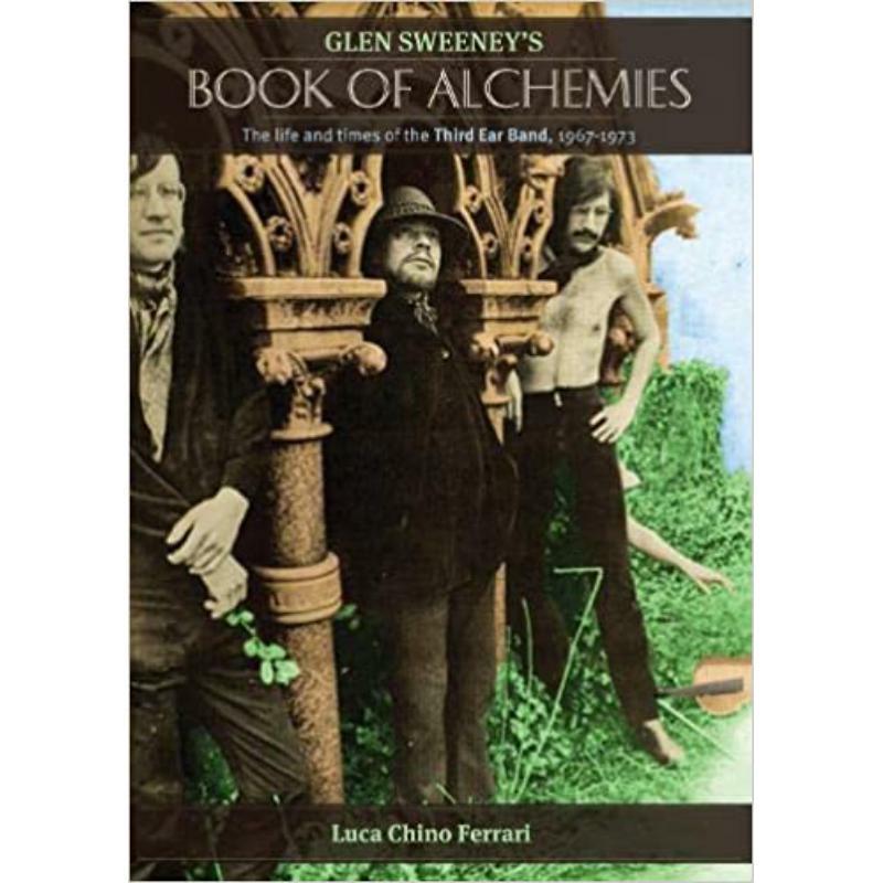 Luca Ferrari - Glen Sweeney's Alchemies: The Life And Times Of The Third Ear Band - TEBBOOK