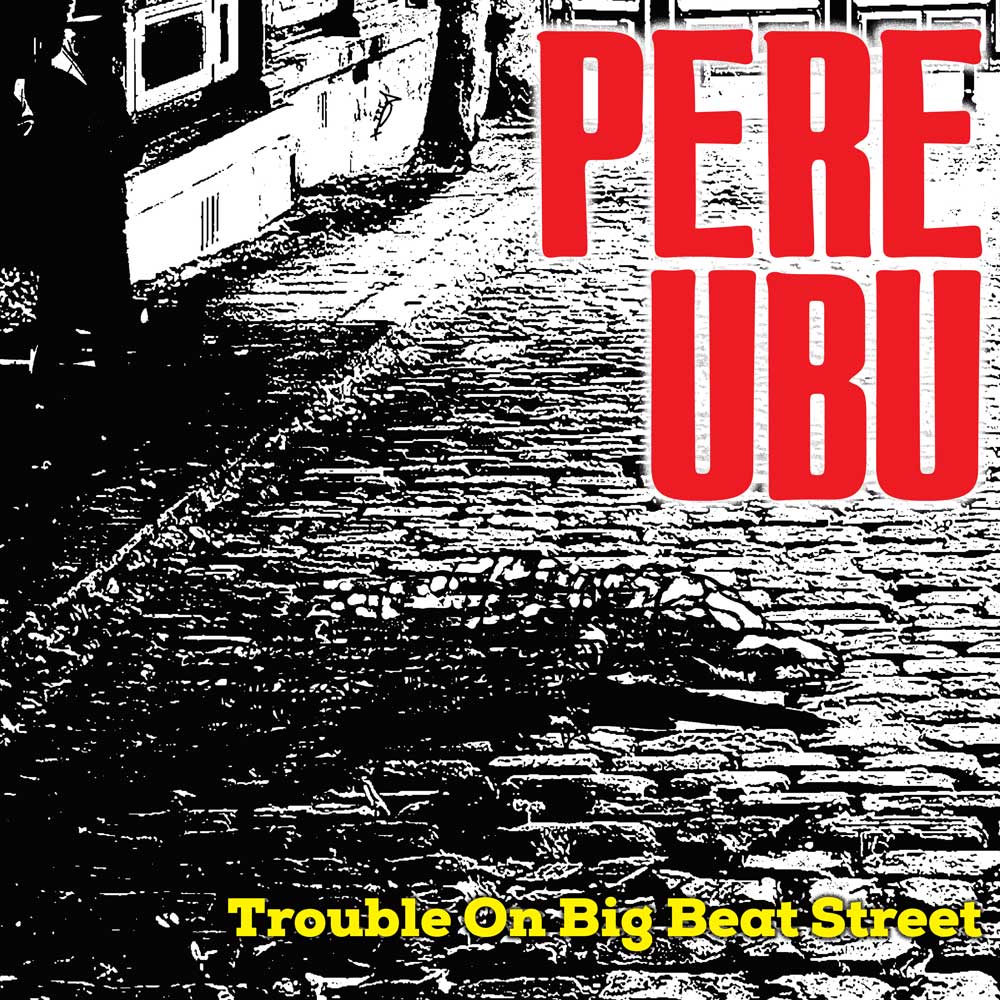 CDBRED882 - Trouble On Big Beat Street - Pere Ubu
