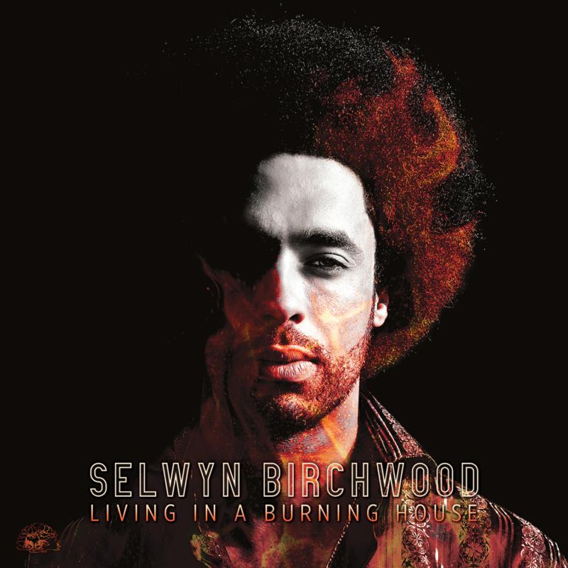 Selwyn Birchwood: Living In A Burning House