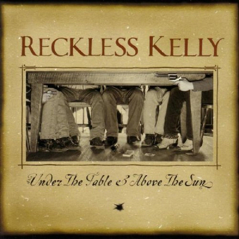 Reckless Kelly: Under The Table & Above The Sun