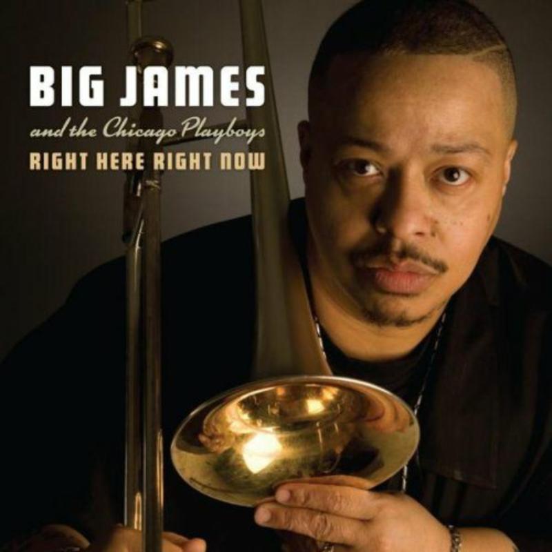 Big James And The Chicago Play: Right Here Right Now